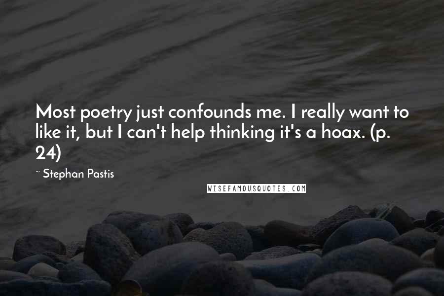 Stephan Pastis Quotes: Most poetry just confounds me. I really want to like it, but I can't help thinking it's a hoax. (p. 24)