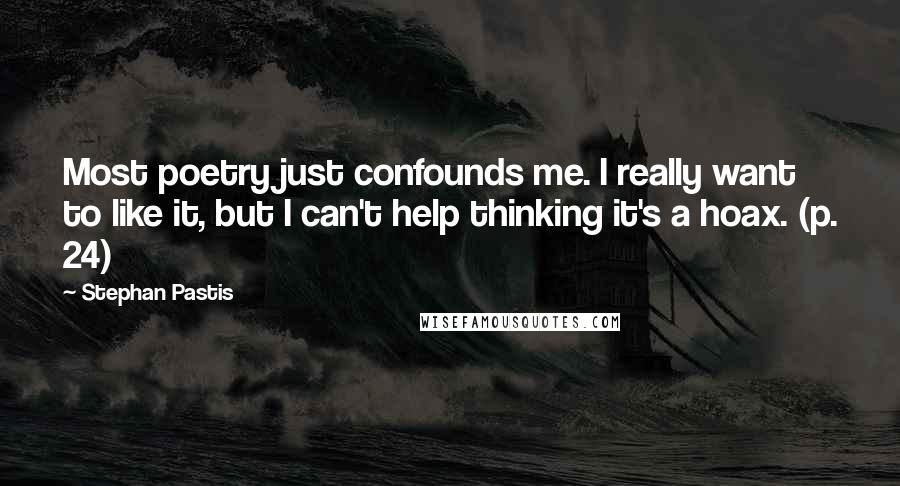 Stephan Pastis Quotes: Most poetry just confounds me. I really want to like it, but I can't help thinking it's a hoax. (p. 24)