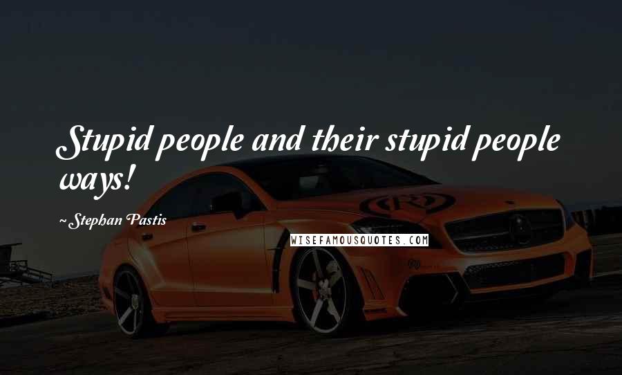 Stephan Pastis Quotes: Stupid people and their stupid people ways!