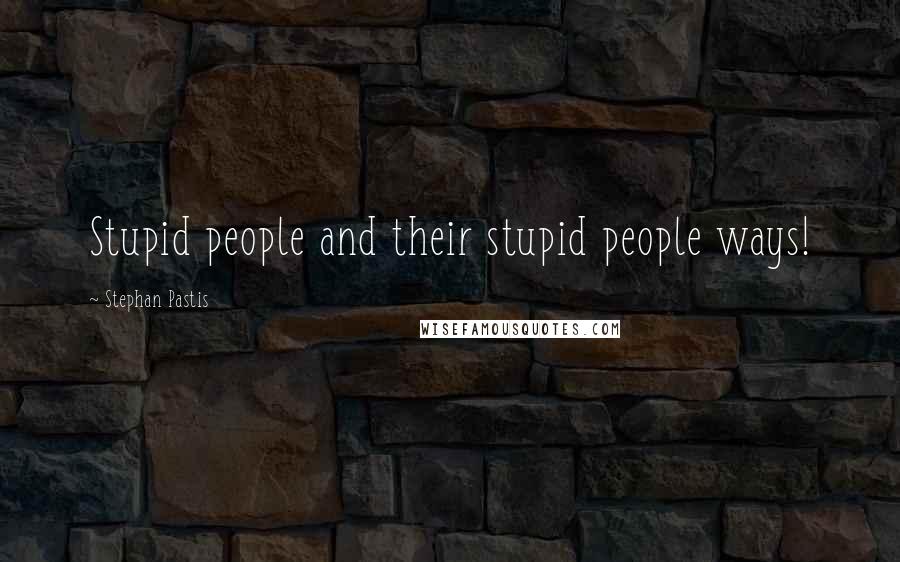 Stephan Pastis Quotes: Stupid people and their stupid people ways!