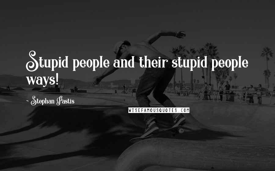Stephan Pastis Quotes: Stupid people and their stupid people ways!
