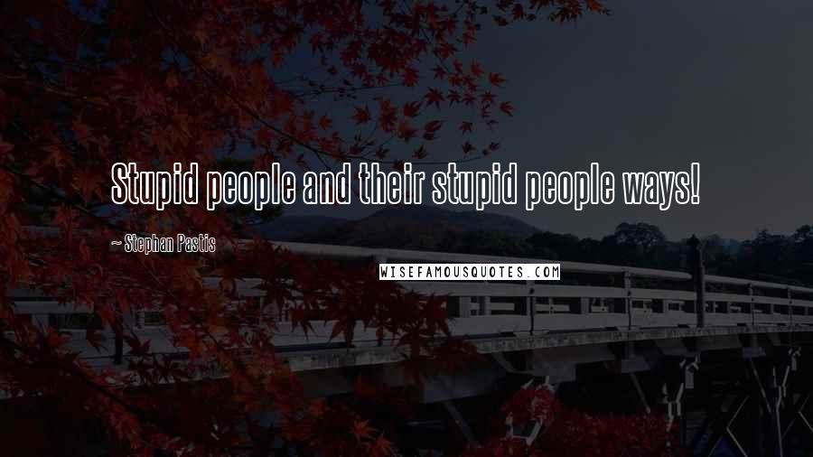 Stephan Pastis Quotes: Stupid people and their stupid people ways!