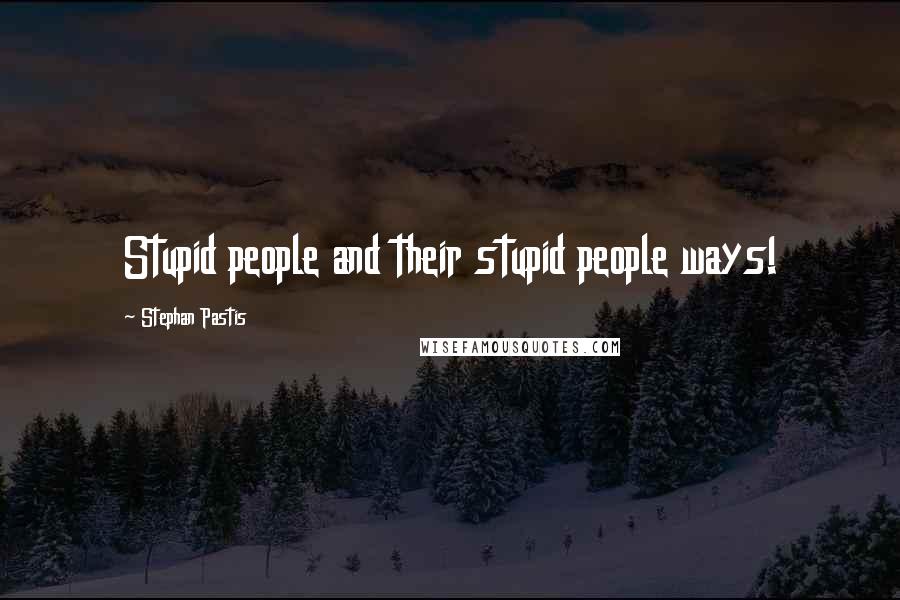 Stephan Pastis Quotes: Stupid people and their stupid people ways!