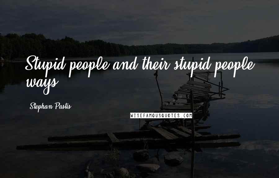 Stephan Pastis Quotes: Stupid people and their stupid people ways!
