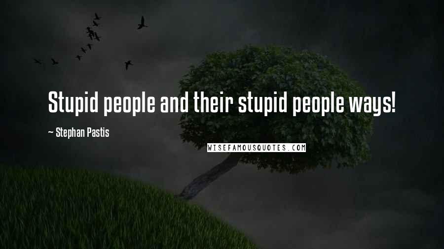 Stephan Pastis Quotes: Stupid people and their stupid people ways!
