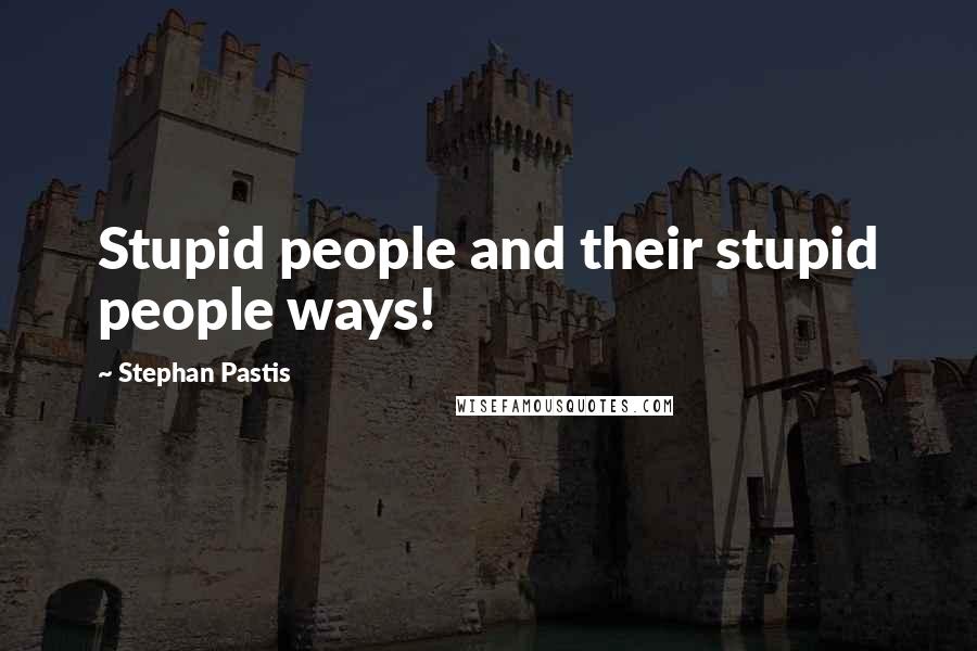 Stephan Pastis Quotes: Stupid people and their stupid people ways!