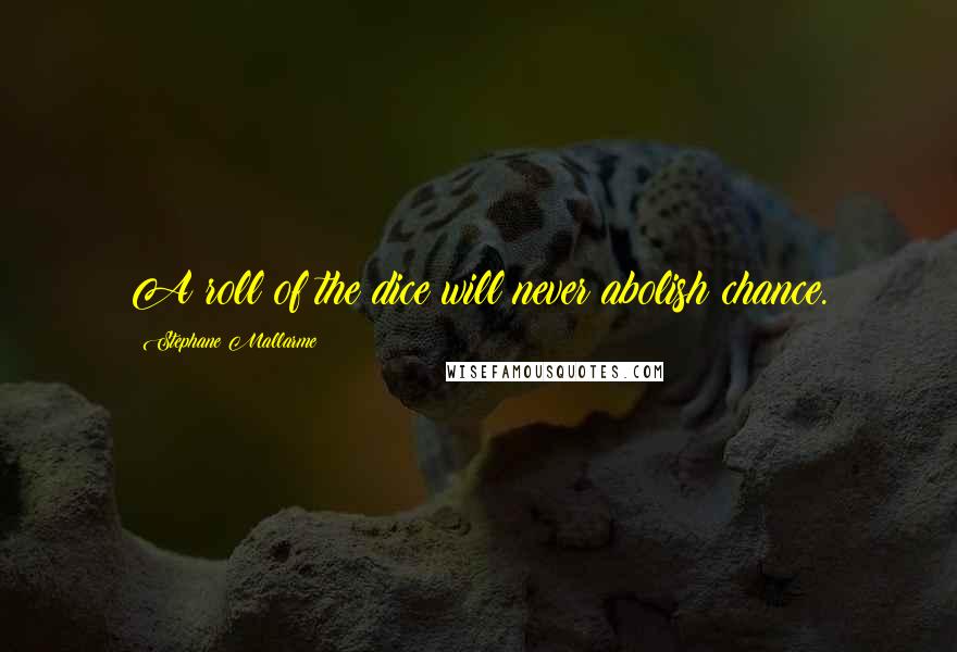 Stephane Mallarme Quotes: A roll of the dice will never abolish chance.