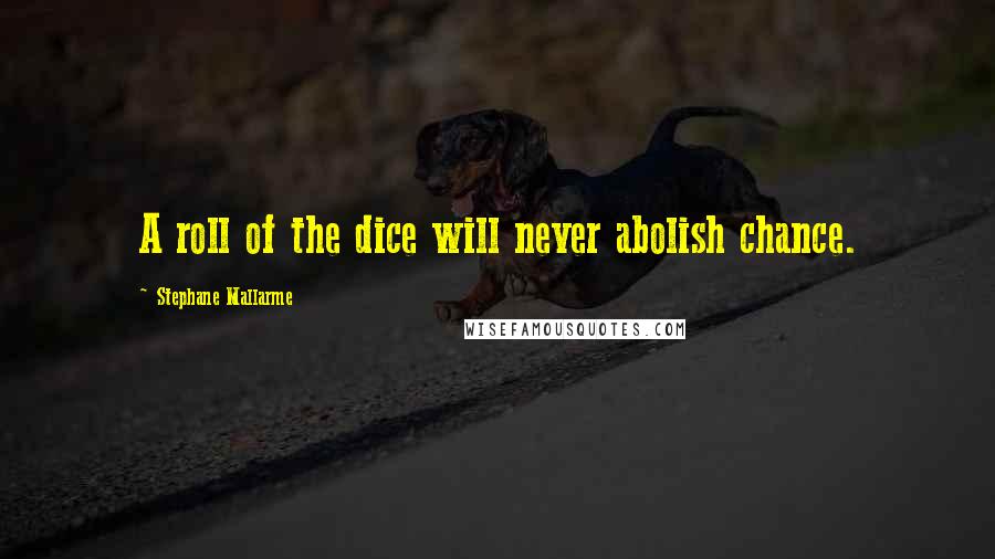 Stephane Mallarme Quotes: A roll of the dice will never abolish chance.