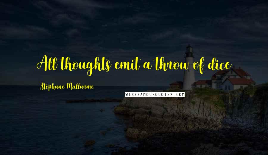 Stephane Mallarme Quotes: All thoughts emit a throw of dice