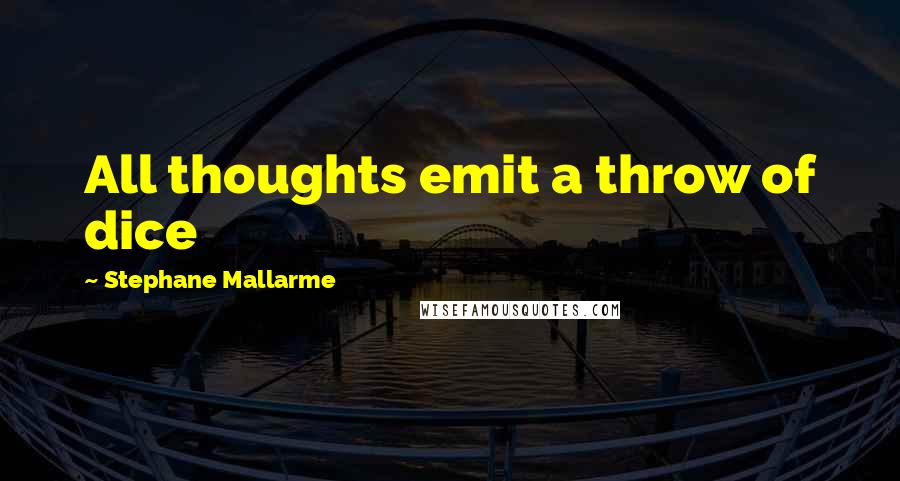 Stephane Mallarme Quotes: All thoughts emit a throw of dice