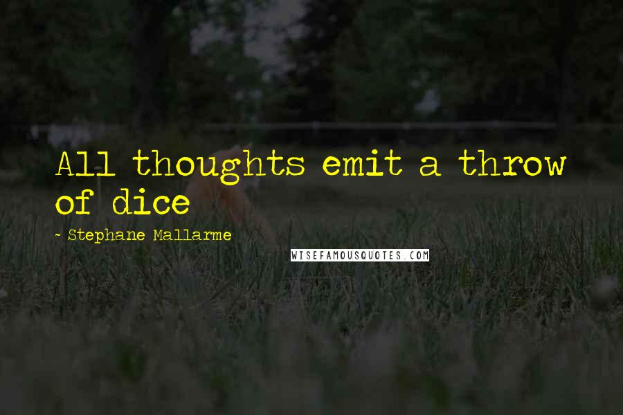 Stephane Mallarme Quotes: All thoughts emit a throw of dice