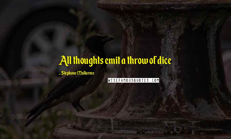Stephane Mallarme Quotes: All thoughts emit a throw of dice