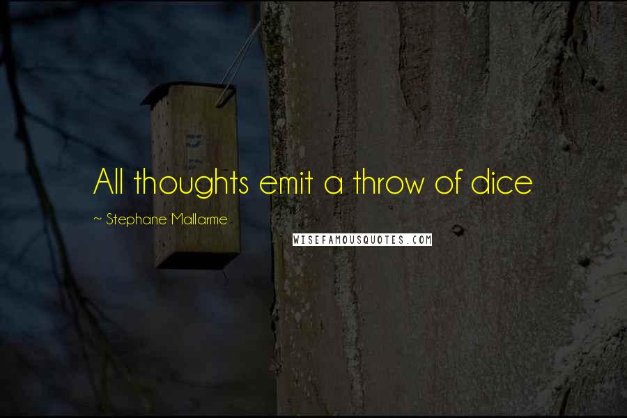 Stephane Mallarme Quotes: All thoughts emit a throw of dice