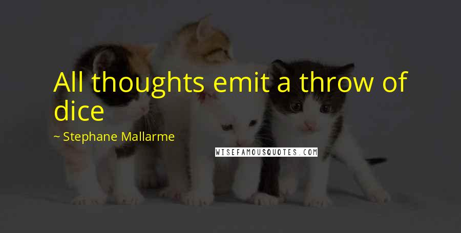 Stephane Mallarme Quotes: All thoughts emit a throw of dice