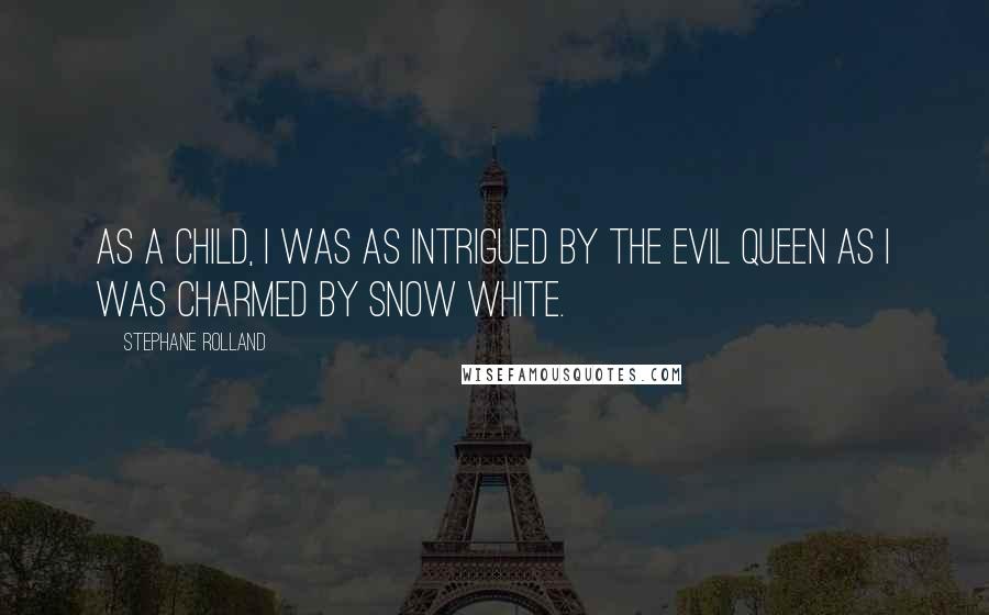 Stephane Rolland Quotes: As a child, I was as intrigued by the Evil Queen as I was charmed by Snow White.
