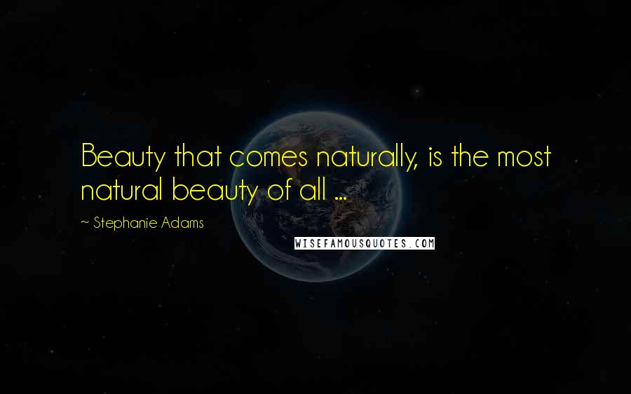 Stephanie Adams Quotes: Beauty that comes naturally, is the most natural beauty of all ...