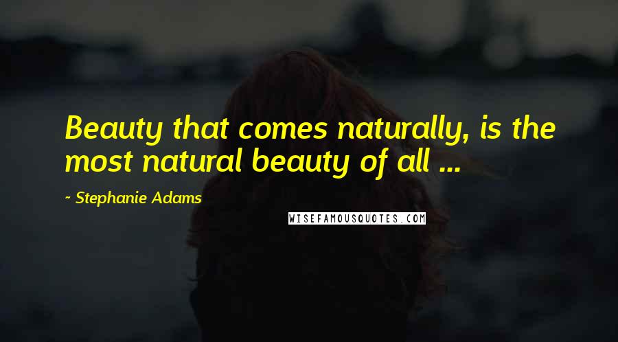 Stephanie Adams Quotes: Beauty that comes naturally, is the most natural beauty of all ...