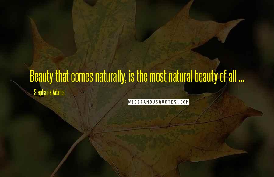 Stephanie Adams Quotes: Beauty that comes naturally, is the most natural beauty of all ...