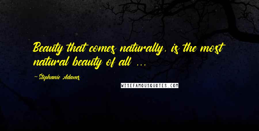 Stephanie Adams Quotes: Beauty that comes naturally, is the most natural beauty of all ...