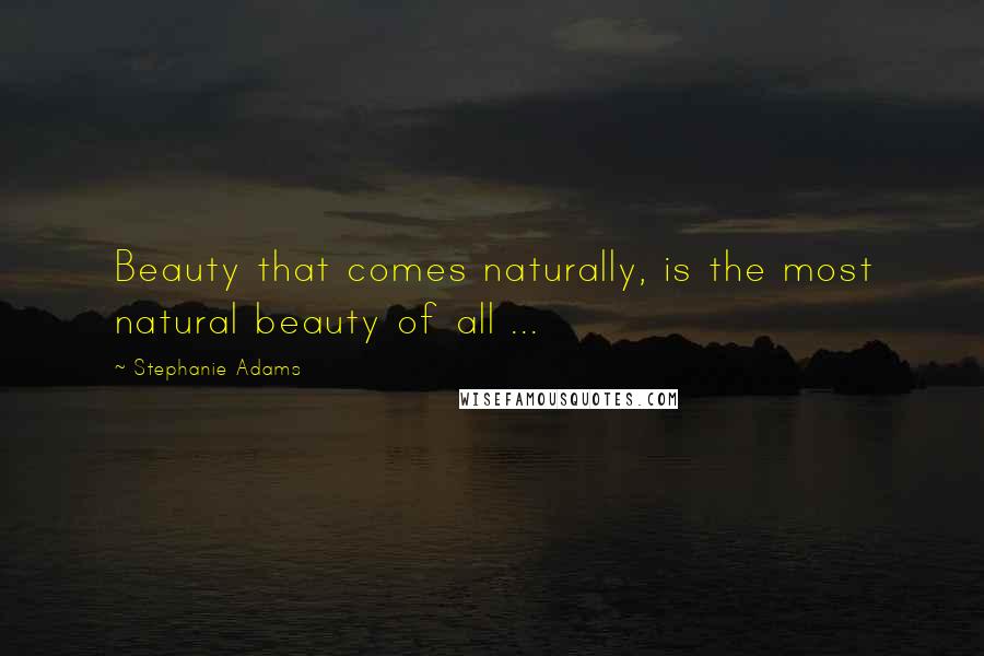 Stephanie Adams Quotes: Beauty that comes naturally, is the most natural beauty of all ...