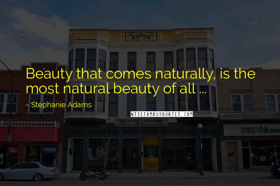 Stephanie Adams Quotes: Beauty that comes naturally, is the most natural beauty of all ...