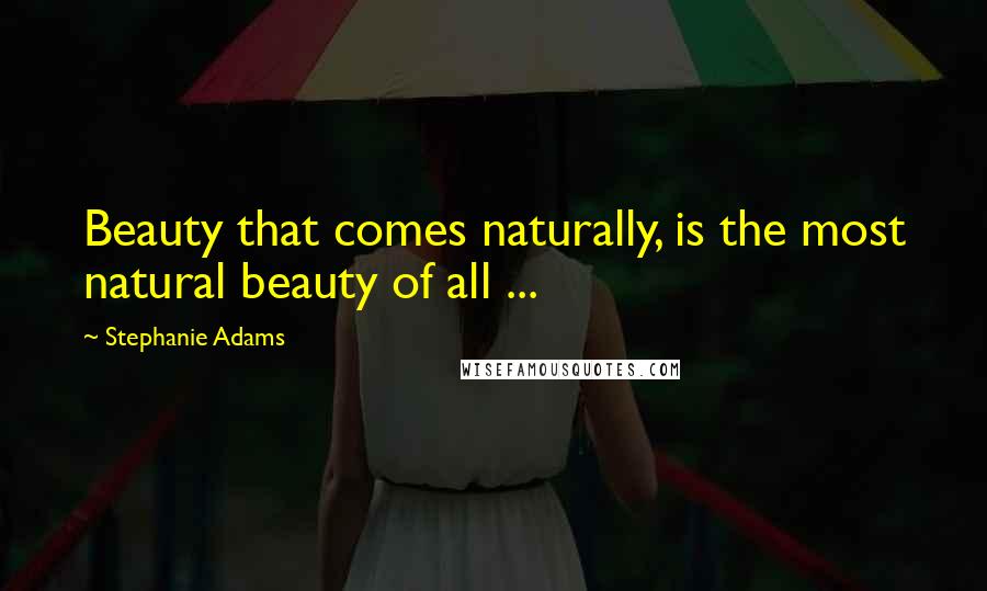 Stephanie Adams Quotes: Beauty that comes naturally, is the most natural beauty of all ...