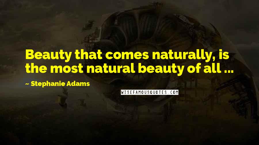 Stephanie Adams Quotes: Beauty that comes naturally, is the most natural beauty of all ...