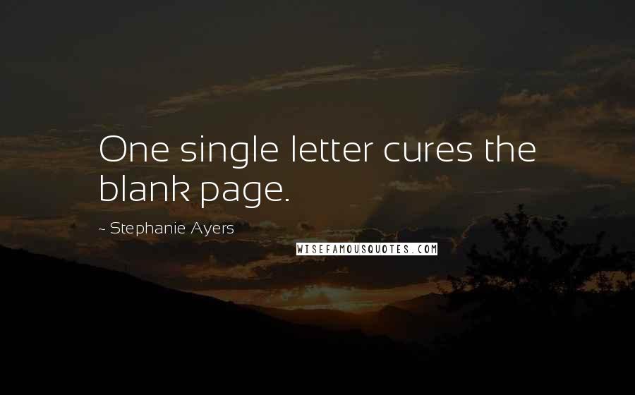 Stephanie Ayers Quotes: One single letter cures the blank page.