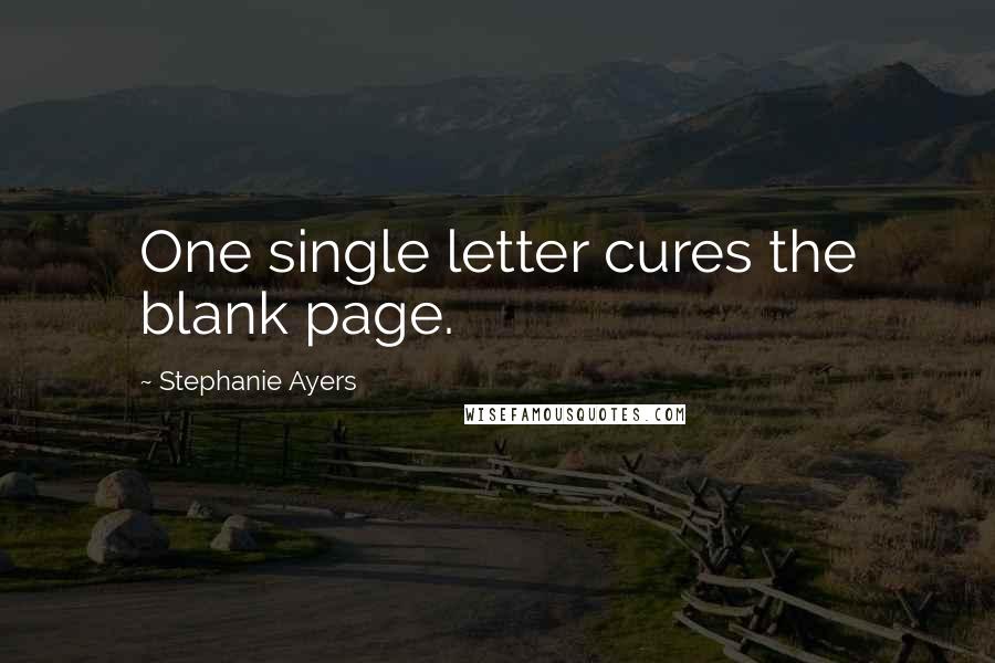 Stephanie Ayers Quotes: One single letter cures the blank page.