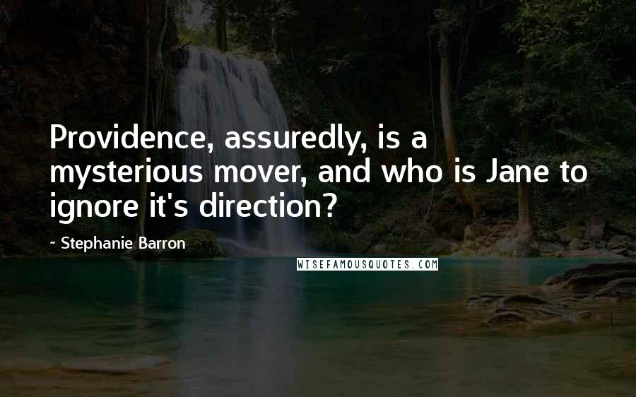 Stephanie Barron Quotes: Providence, assuredly, is a mysterious mover, and who is Jane to ignore it's direction?