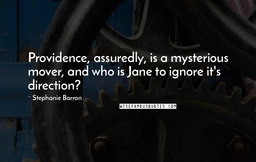 Stephanie Barron Quotes: Providence, assuredly, is a mysterious mover, and who is Jane to ignore it's direction?