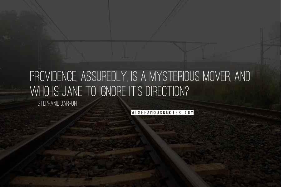 Stephanie Barron Quotes: Providence, assuredly, is a mysterious mover, and who is Jane to ignore it's direction?