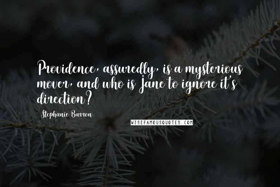 Stephanie Barron Quotes: Providence, assuredly, is a mysterious mover, and who is Jane to ignore it's direction?