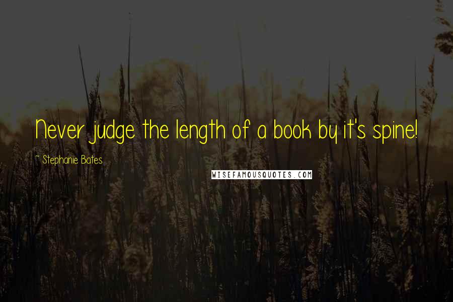 Stephanie Bates Quotes: Never judge the length of a book by it's spine!