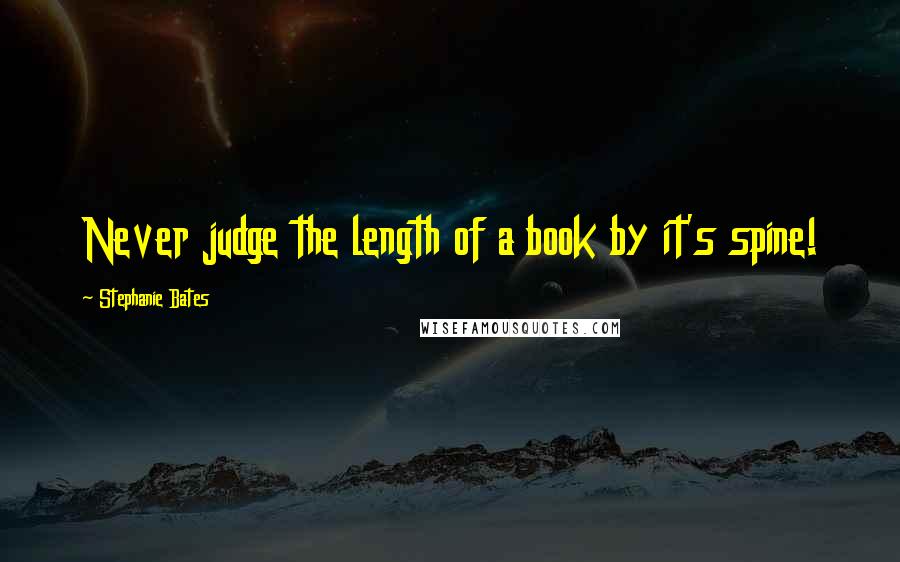 Stephanie Bates Quotes: Never judge the length of a book by it's spine!