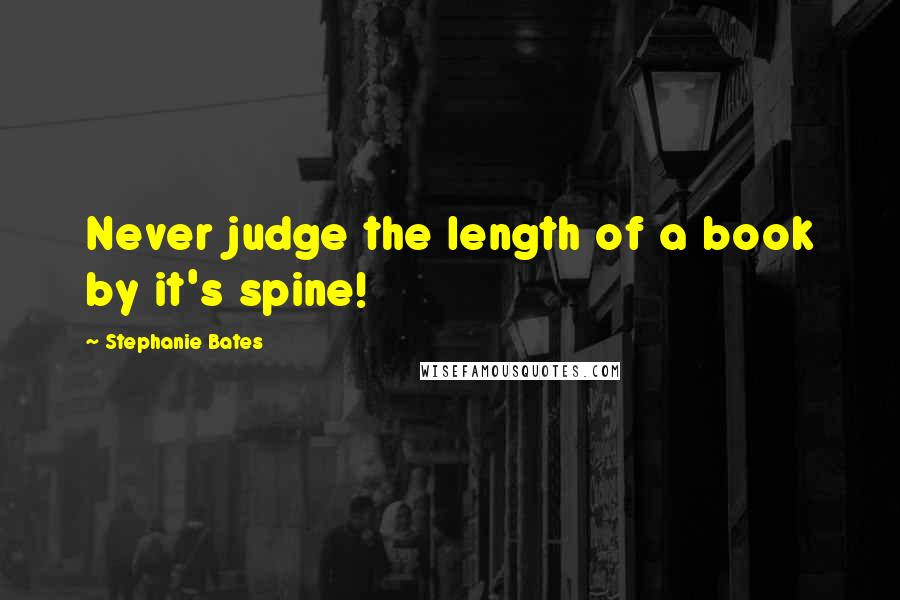 Stephanie Bates Quotes: Never judge the length of a book by it's spine!