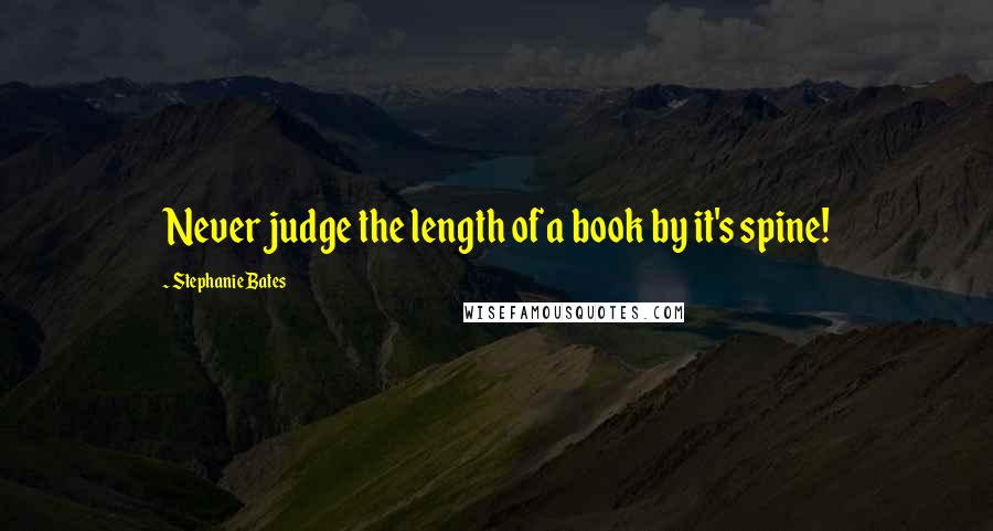 Stephanie Bates Quotes: Never judge the length of a book by it's spine!