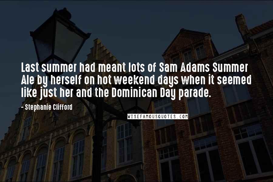 Stephanie Clifford Quotes: Last summer had meant lots of Sam Adams Summer Ale by herself on hot weekend days when it seemed like just her and the Dominican Day parade.