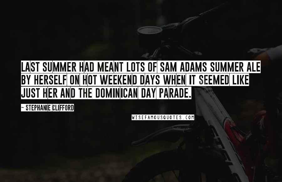 Stephanie Clifford Quotes: Last summer had meant lots of Sam Adams Summer Ale by herself on hot weekend days when it seemed like just her and the Dominican Day parade.