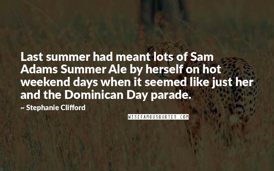 Stephanie Clifford Quotes: Last summer had meant lots of Sam Adams Summer Ale by herself on hot weekend days when it seemed like just her and the Dominican Day parade.