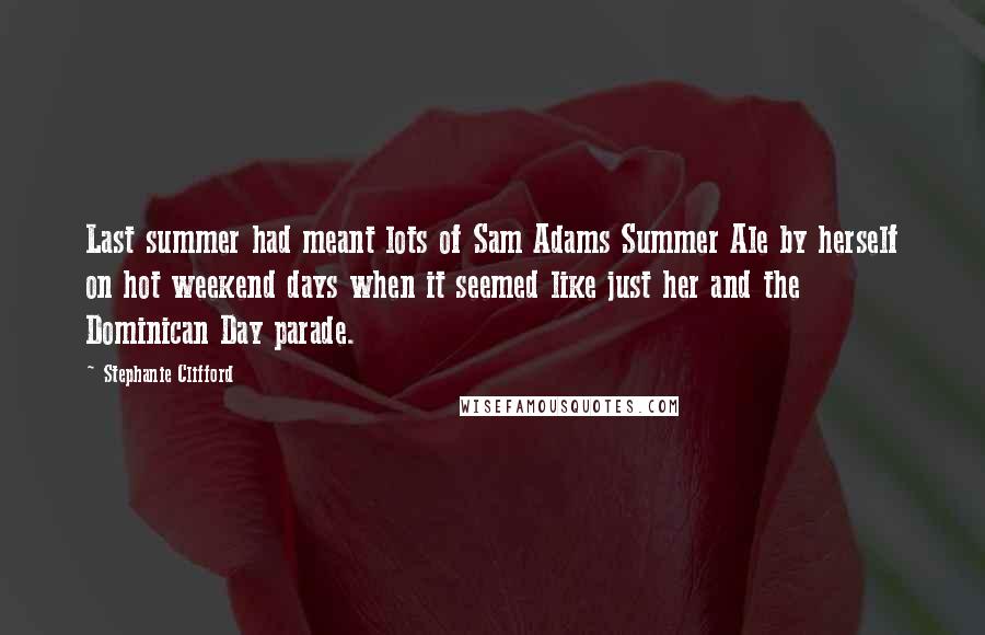 Stephanie Clifford Quotes: Last summer had meant lots of Sam Adams Summer Ale by herself on hot weekend days when it seemed like just her and the Dominican Day parade.