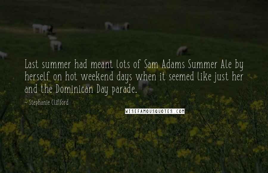 Stephanie Clifford Quotes: Last summer had meant lots of Sam Adams Summer Ale by herself on hot weekend days when it seemed like just her and the Dominican Day parade.