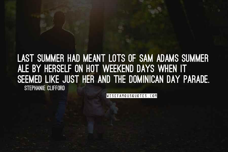 Stephanie Clifford Quotes: Last summer had meant lots of Sam Adams Summer Ale by herself on hot weekend days when it seemed like just her and the Dominican Day parade.