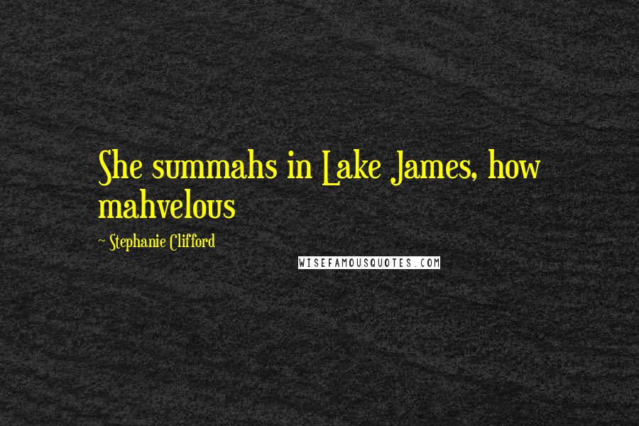Stephanie Clifford Quotes: She summahs in Lake James, how mahvelous