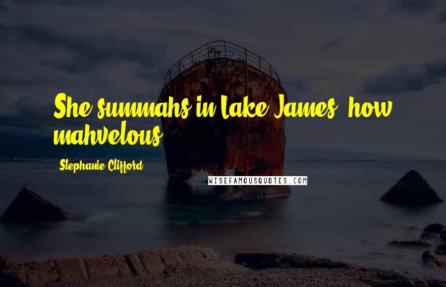 Stephanie Clifford Quotes: She summahs in Lake James, how mahvelous