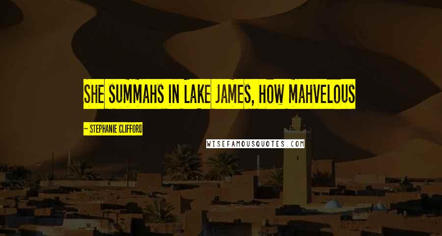 Stephanie Clifford Quotes: She summahs in Lake James, how mahvelous