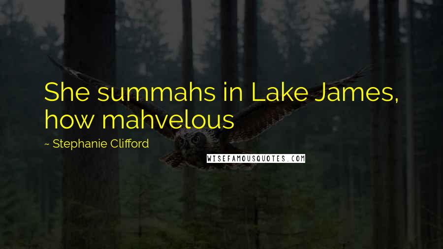 Stephanie Clifford Quotes: She summahs in Lake James, how mahvelous