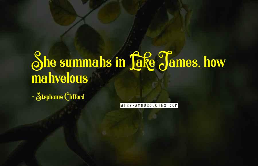 Stephanie Clifford Quotes: She summahs in Lake James, how mahvelous