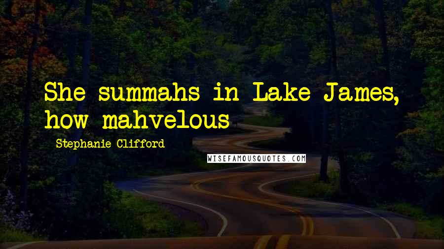 Stephanie Clifford Quotes: She summahs in Lake James, how mahvelous