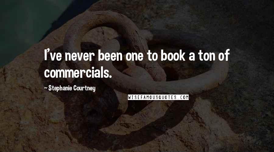 Stephanie Courtney Quotes: I've never been one to book a ton of commercials.